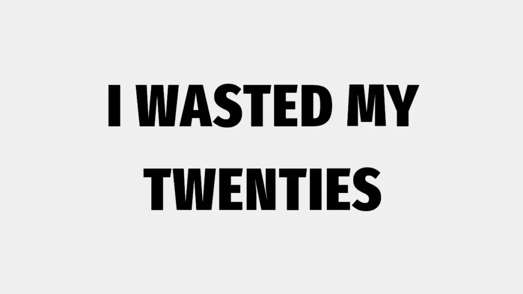 I Wasted My Twenties